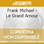 Frank Michael - Le Grand Amour cd musicale