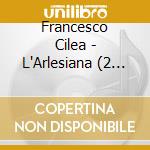 Francesco Cilea - L'Arlesiana (2 Cd) cd musicale di Francesco Cilea