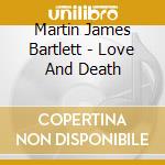 Martin James Bartlett - Love And Death cd musicale di Martin James Bartlett