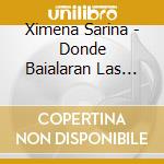 Ximena Sarina - Donde Baialaran Las Ninas cd musicale di Ximena Sarina