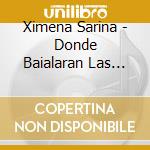 Ximena Sarina - Donde Baialaran Las Ninas cd