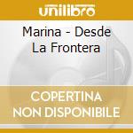 Marina - Desde La Frontera cd musicale di Marina
