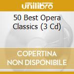 50 Best Opera Classics (3 Cd) cd