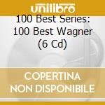 100 Best Series: 100 Best Wagner (6 Cd) cd musicale di PLG UK Classics