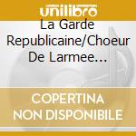 La Garde Republicaine/Choeur De Larmee Francaise - Paris Je Taime cd musicale di La Garde Republicaine/Choeur De Larmee Francaise