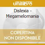 Dislexia - Megamelomania cd musicale di Dislexia