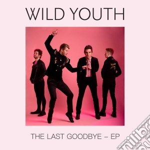 Wild Youth - The Last Goodbye - Ep cd musicale di Wild Youth