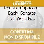 Renaud Capucon - Bach: Sonatas For Violin & Key cd musicale di Renaud Capucon