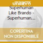 Superhuman Like Brando - Superhuman Like Brando cd musicale di Superhuman Like Brando