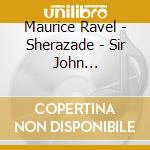 Maurice Ravel - Sherazade - Sir John Barbirolli cd musicale di Maurice Ravel