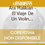 Ara Malikian - El Viaje De Un Violin Primeros Compases 2002-2007 (2 Cd) cd musicale di Ara Malikian