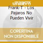 Frank-T - Los Pajaros No Pueden Vivir cd