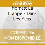 Hornett La Frappe - Dans Les Yeux cd musicale di Hornett La Frappe