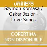 Szymon Komasa / Oskar Jezior  - Love Songs cd