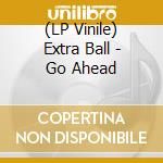 (LP Vinile) Extra Ball - Go Ahead lp vinile di Extra Ball