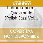 Laboratorium - Quasimodo (Polish Jazz Vol 58) cd musicale di Laboratorium