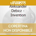 Aleksander Debicz - Invention cd musicale di Aleksander Debicz
