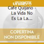 Cafe Quijano - La Vida No Es La La La cd