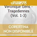 Veronique Gens - Tragediennes (Vol. 1-3) cd musicale di Veronique Gens