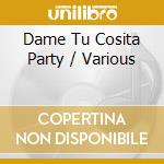 Dame Tu Cosita Party / Various cd musicale