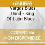 Vargas Blues Band - King Of Latin Blues (2 Cd) cd