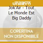 Jok'Air - Tout Le Monde Est Big Daddy cd musicale di Jok'Air