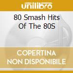 80 Smash Hits Of The 80S cd musicale
