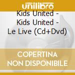 Kids United - Kids United - Le Live (Cd+Dvd) cd musicale di Kids United