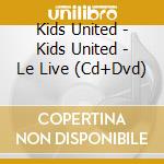 Kids United - Kids United - Le Live (Cd+Dvd) cd