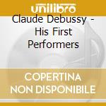 Claude Debussy - His First Performers cd