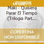 Maki - Quisiera Parar El Tiempo (Trilogia Part 2) cd