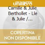 Camille & Julie Berthollet - Lle & Julie / #3 (2 Cd) cd musicale di Berthollet Camille & Julie