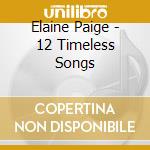 Elaine Paige - 12 Timeless Songs cd musicale di Elaine Paige