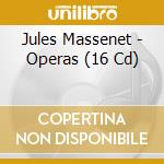 Jules Massenet - Operas (16 Cd) cd musicale di Jules Massenet