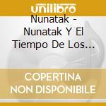 Nunatak - Nunatak Y El Tiempo De Los Valientes cd