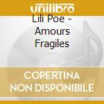 Lili Poe - Amours Fragiles cd musicale di Lili Poe