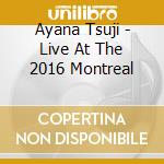 Ayana Tsuji - Live At The 2016 Montreal