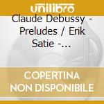 Claude Debussy - Preludes / Erik Satie - Gymnopedes cd