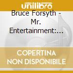 Bruce Forsyth - Mr. Entertainment: The Best Of cd musicale di Bruce Forsyth