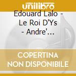 Edouard Lalo - Le Roi D'Ys - Andre' Cluytens (2 Cd) cd