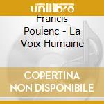 Francis Poulenc - La Voix Humaine cd musicale di Francis Poulenc