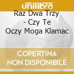 Raz Dwa Trzy - Czy Te Oczy Moga Klamac cd