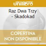 Raz Dwa Trzy - Skadokad cd musicale di Raz Dwa Trzy