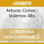 Antonio Cortes - Volemos Alto cd musicale di Antonio Cortes
