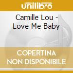 Camille Lou - Love Me Baby cd musicale di Camille Lou