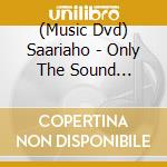 (Music Dvd) Saariaho - Only The Sound Remains cd