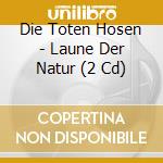 Die Toten Hosen - Laune Der Natur (2 Cd) cd musicale di Die Toten Hosen