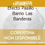 Efecto Pasillo - Barrio Las Banderas cd musicale di Efecto Pasillo
