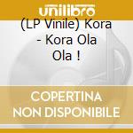 (LP Vinile) Kora - Kora Ola Ola ! vinile
