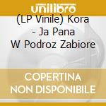 (LP Vinile) Kora - Ja Pana W Podroz Zabiore vinile
